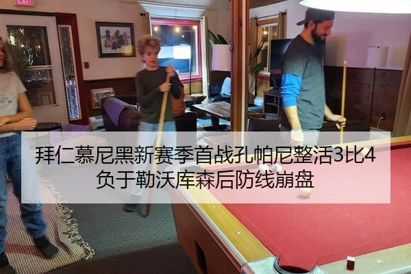 拜仁慕尼黑新赛季首战孔帕尼整活3比4负于勒沃库森后防线崩盘